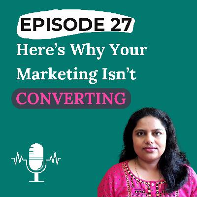 Ep 27 - Here's Why Your Marketing Isn’t Converting Ep 27 - Here's Why Your Marketing Isn’t Converting