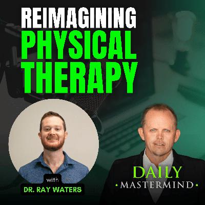 Reimagining Physical Therapy with Dr. Ray Waters