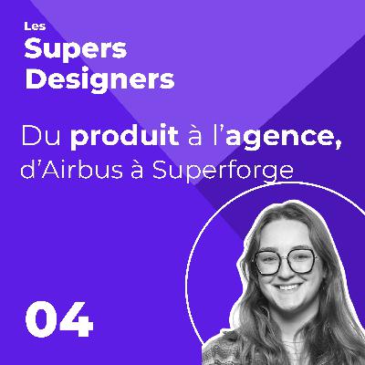 #4 - “Du produit à l’agence, d’Airbus à Superforge” - Les Supers Designers