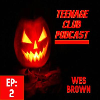 TeenageClub Podcast #2 - Halloween Spooktacular Return (Feat. Wes Brown) TeenageClub Podcast #2 - Halloween Spooktacular Return (Feat. Wes Brown)
