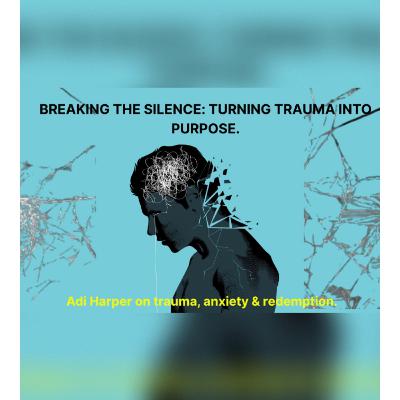 Breaking the Silence: Adi Harper’s Story of Trauma, Anxiety & Redemption