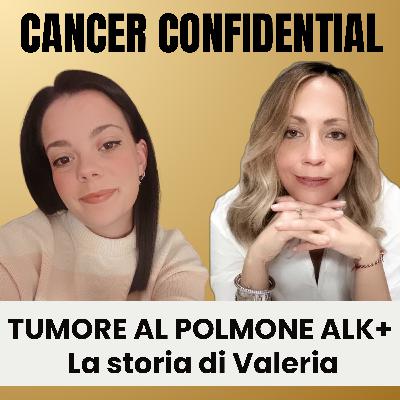 Valeria: "Tossivo perché avevo un tumore al polmone ALK+" | Testimonianza | Cancer Confidential E01