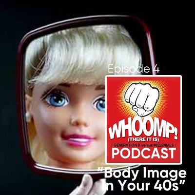 Whoomp There It Is - Podcast Ep. 4 "Body Image In Your 40s"