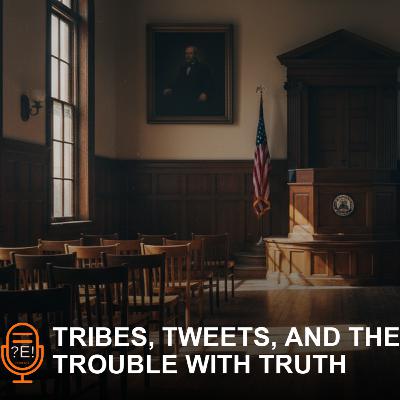?E! #23 - Tribes, Tweets, and the Trouble with Truth ?E! #23 - Tribes, Tweets, and the Trouble with Truth