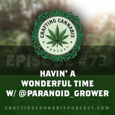 #74 - Havin' a Wonderful Time w/@paranoid_grower