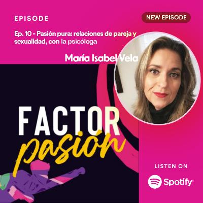 Ep. 10 - Pasión pura: relaciones de pareja y sexualidad, con la psicóloga María Isabel Vela