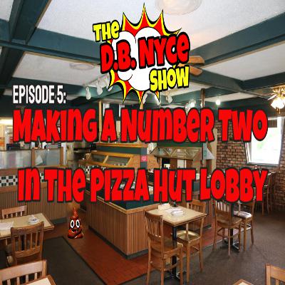 Episode 5: Making A Number Two In The Pizza Hut Lobby Episode 5: Making A Number Two In The Pizza Hut Lobby