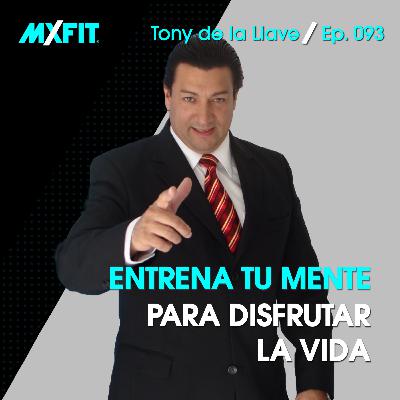 093 | Entrena tu mente para disfrutar la vida | Tony de la Llave 093 | Entrena tu mente para disfrutar la vida | Tony de la Llave