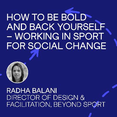 Radha Balani - How to be bold and back yourself - working in sport for social change
