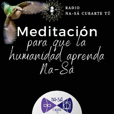 Meditación para que la Humanidad aprenda Na-Sá