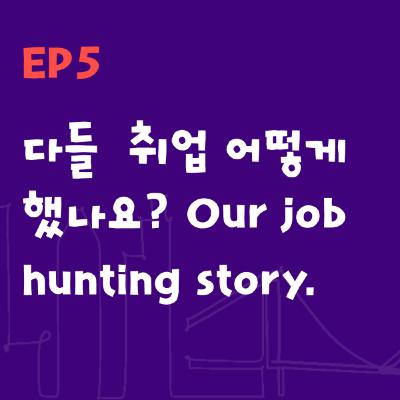 Ep5: 다들 취업 어떻게 했나요? Job hunting stories