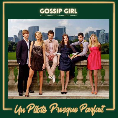 Un Pilote Presque Parfait #40 : Gossip Girl Un Pilote Presque Parfait #40 : Gossip Girl
