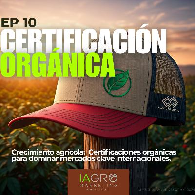 E10 | T1 | Certificaciones Orgánicas: Clave para el Éxito en la Exportación Agrícola