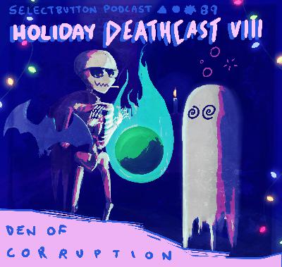 Episode #89: Holiday Deathcast VIII: Den of Corruption