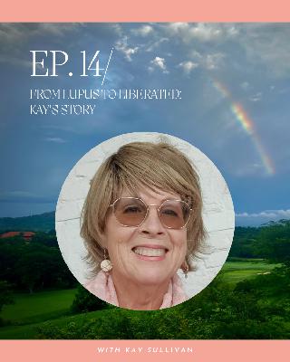 From Lupus to Liberated: Kay’s Story From Lupus to Liberated: Kay’s Story