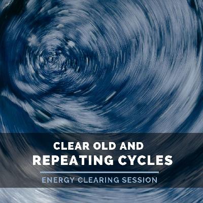 Clear Out Repeating Cycles in Your Life