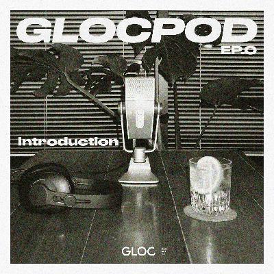 EP.0 - GLOCPOD Introduction EP.0 - GLOCPOD Introduction