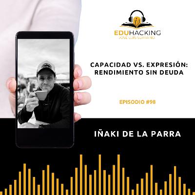 Iñaki de la Parra | Capacidad vs. expresión: rendimiento sin deuda #98 Iñaki de la Parra | Capacidad vs. expresión: rendimiento sin deuda #98