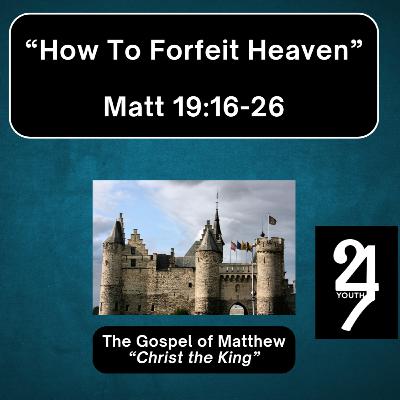 Thursday 10/30/25 - "How to Forfeit Heaven" - Matt 19:16-26