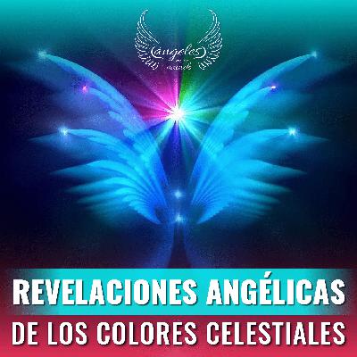 Episodio #167 Revelaciones angélicas de los colores celestiales