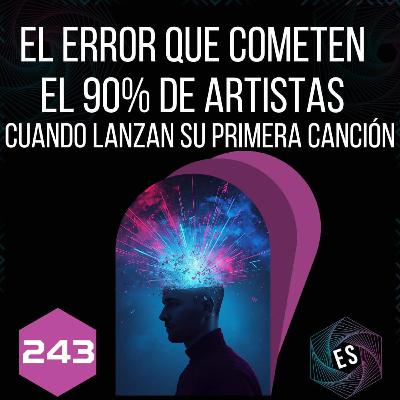 243 - El error que cometen el 90% de artistas cuando lanzan su primera canción