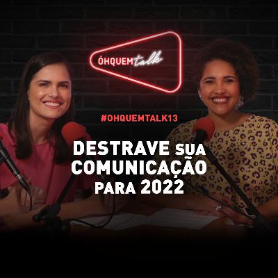 ÓHQUEMTALK 13 - DESTRAVE sua COMUNICAÇÃO para 2022 ÓHQUEMTALK 13 - DESTRAVE sua COMUNICAÇÃO para 2022