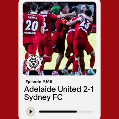 Ep. 196 - Adelaide United 2-1 Sydney FC