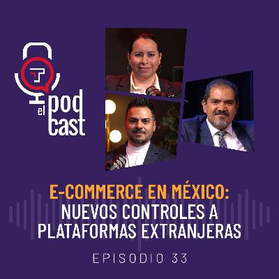 T2 Ep. 33| E-Commerce en México: Nuevos controles a plataformas extranjeras