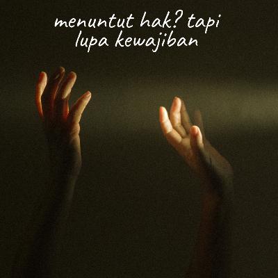Kenapa #6: menuntut hak? Tapi lupa kewajiban Kenapa #6: menuntut hak? Tapi lupa kewajiban