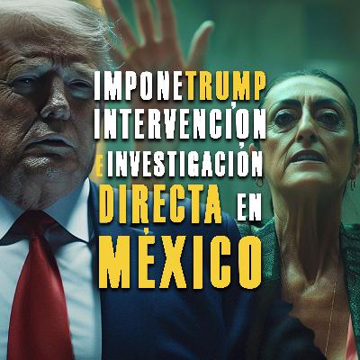 Impone Trump intervención e investigación directa en México