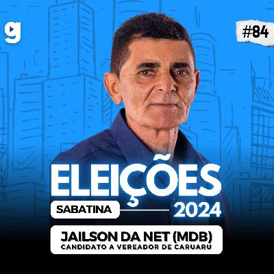 GENTE OUSADA #84 | SABATINA COM JAILSON DA NET (MDB), ELEIÇÕES 2024