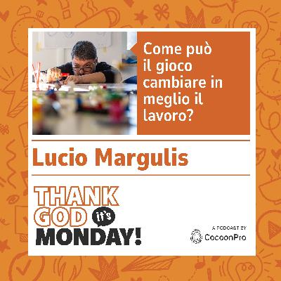 🇮🇹TGIM #5 - Come può il gioco cambiare in meglio il lavoro? Con Lucio Margulis