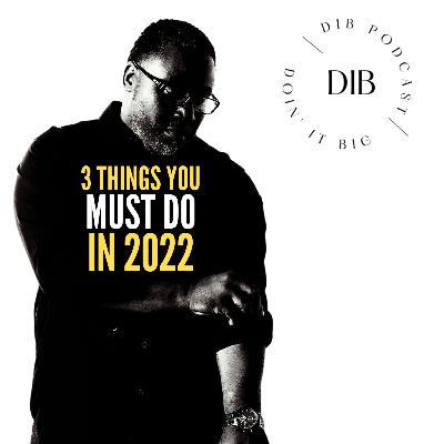 DIB: Episode #33:- "3 Things You Must Do In 2022" DIB: Episode #33:- "3 Things You Must Do In 2022"