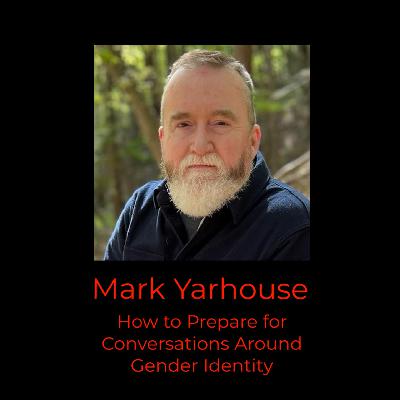 Episode 388: Mark Yarhouse on How to Prepare for Conversations Around Gender Identity