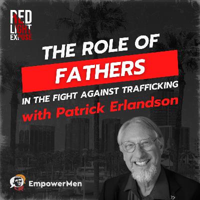The Role of Fathers in the Fight Against Trafficking with Patrick Erlandson