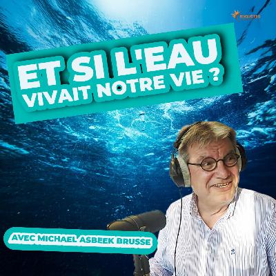 Michael Asbeek Brusse – Et si l’eau vivait notre vie ?