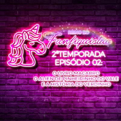 FANFIQUISTÃO 018: O LIVRO MACABRO, O ALIEN DE PINHEIRINHO DO VALE E A HISTÓRIA DO VERDINHO