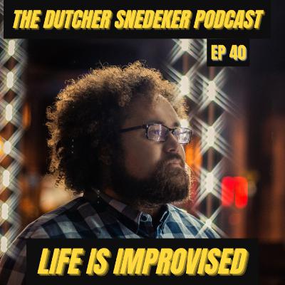The Dutcher Snedeker Podcast Ep 40 - Life is Improvised