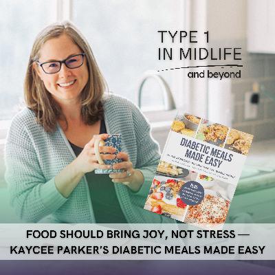 Ep 133 - Food Should Bring Joy, Not Stress — Kaycee Parker's Diabetic Meals Made Easy