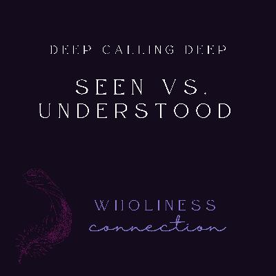 The Difference Between Understood and Being Seen & What That Means For Cultivating Oneness