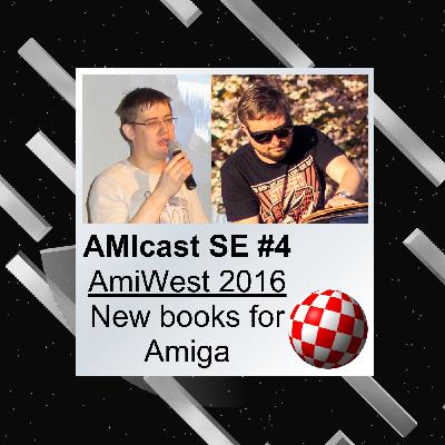 AMIcast SE4 - AmiWest 2016 and new books for Amiga