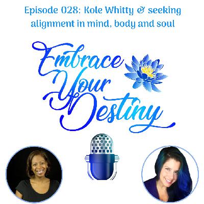 Episode 028: Kole Whitty & seeking alignment in mind, body and soul Episode 028: Kole Whitty & seeking alignment in mind, body and soul