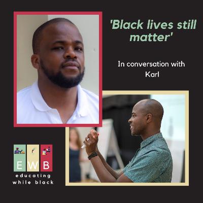 'Black lives still matter’, a conversation with Karl.