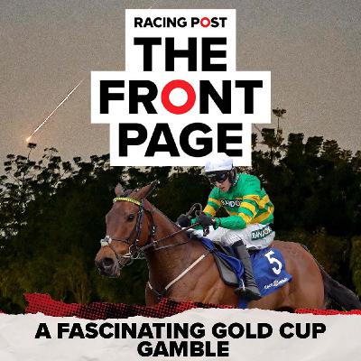 381: A fascinating Gold Cup gamble  | The Front Page
