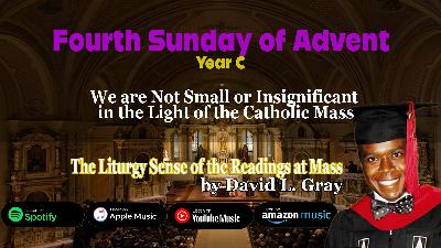 We are Not Small or Insignificant in the Light of the Catholic Mass (4th Sunday of Advent – Year C)