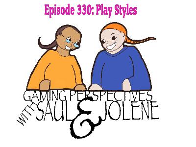 Episode 330: Play Styles, Gaming Perspectives with Saul and Jolene