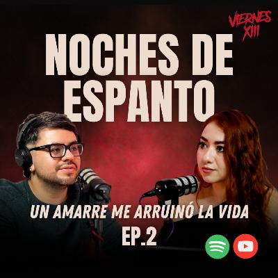EP 2: UN AMARRE ME ARRUINÓ LA VIDA... | NOCHES DE ESPANTO