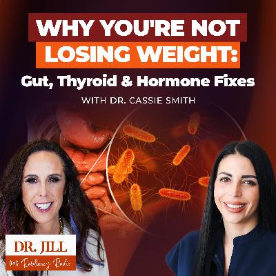 278: Resiliency Radio with Dr. Jill: Gut, Thyroid & Hormones: Lose Weight w/ Dr. Cassie Smith