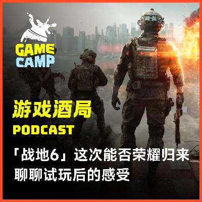 游戏酒局Vol.24 ｜「战地6」这次能否荣耀归来？聊聊试玩后的感受