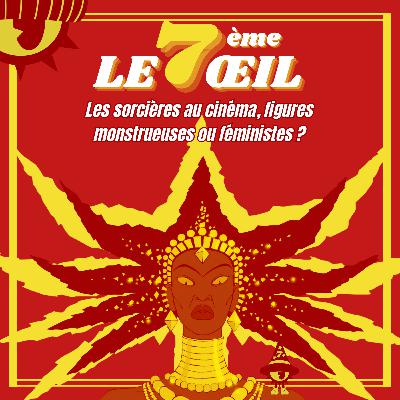 Le 7ème œil n°12 - Les sorcières au cinéma, figures monstrueuses ou féministes ? Le 7ème œil n°12 - Les sorcières au cinéma, figures monstrueuses ou féministes ?
